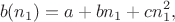 $$b(n_1)=a+bn_1+cn_1^2,$$