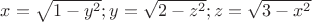$x=\sqrt{1-y^2}; y=\sqrt{2-z^2}; z=\sqrt{3-x^2}$