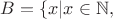 $B=\{ x | x \in \mathbb N,$