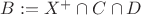 $B := X^+ \cap C \cap D$