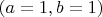 $(a=1,b=1)$