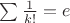$\sum{\frac 1{k!}}=e$