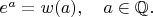 $e^a=w(a),\quad a\in\mathbb{Q}.$