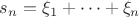 $s_n=\xi_1+\cdots+\xi_n$