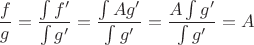$$\frac{f}{g} = \frac{\int f'}{\int g'} = \frac{\int Ag'}{\int g'} = \frac{A \int g'}{\int g'} = A$$ $$\frac{f}{g} = \frac{\int f'}{\int g'} = \frac{\int Ag'}{\int g'} = \frac{A \int g'}{\int g'} = A$$