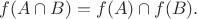 $$ f(A \cap B) = f(A) \cap f(B).$$ $$ f(A \cap B) = f(A) \cap f(B).$$