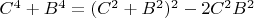 $C^4+B^4=(C^2+B^2)^2-2C^2B^2$