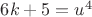 $6k+5=u^4$
