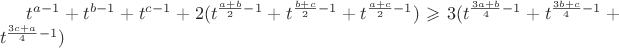 $t^{a-1}+t^{b-1}+t^{c-1}+2(t^{\frac{a+b}{2}-1}+t^{\frac{b+c}{2}-1}+t^{\frac{a+c}{2}-1}) \geqslant 3(t^{\frac{3a+b}{4}-1}+t^{\frac{3b+c}{4}-1}+t^{\frac{3c+a}{4}-1})$