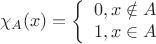 $$
\chi _A (x) = \left\{ {\begin{array}{*{20}c}
   {0,x \notin A}  \\
   {1,x \in A}  \\
\end{array}} \right.
$$