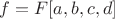 $f = F[a,b,c,d]$