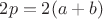 $2p = 2(a+b)$ $2p = 2(a+b)$