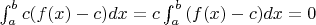 $\int_{a}^{b}{c (f(x)-c)dx}=c \int_{a}^{b}{(f(x)-c)dx}=0$