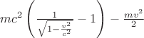 $mc^2\left(\frac 1{\sqrt{1-\frac{v^2}{c^2}}}-1\right)-\frac{mv^2}2$