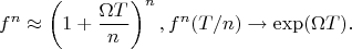 $$
f^n \approx \left(1 + \frac{\Omega T}{n} \right)^n, f^n(T/n) \to \exp(\Omega T).
$$