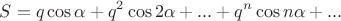$$
S = q \cos \alpha + q^2 \cos 2 \alpha + ... + q^n \cos n \alpha + ...  
$$