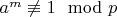 $ a^m\not\equiv1\mod{p} $