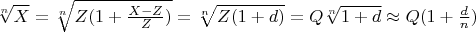 $\sqrt[n]{X}=\sqrt[n]{Z(1+\frac{X-Z}Z)}=\sqrt[n]{Z(1+d)}=Q\sqrt[n]{1+d}\approx Q(1+\frac d n)$