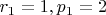 $r_{1}=1, p_{1}=2$