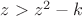 $z> z^2 -k$