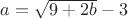 $a=\sqrt{9+2b}-3$