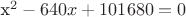 x^2-640x+101680=0