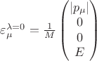 $\varepsilon_\mu^{\lambda=0}=\frac{1}{M}\begin{pmatrix}
 |p_{\mu}|   \\
 0\\
 0\\
E
\end{pmatrix}$