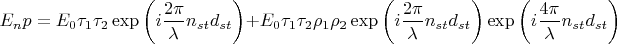 $$E_np=E_0 \tau_1 \tau_2 \exp\left (i \frac{2 \pi}{\lambda}n_{st}d_{st} \right ) + E_0 \tau_1 \tau_2 \rho_1 \rho_2 \exp\left (i \frac{2 \pi}{\lambda}n_{st}d_{st} \right ) \exp\left (i \frac{4 \pi}{\lambda}n_{st}d_{st} \right )  $$