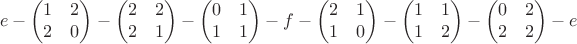 $$e-\begin{pmatrix}1&2\\2&0\end{pmatrix}-\begin{pmatrix}2&2\\2&1\end{pmatrix}-\begin{pmatrix}0&1\\1&1\end{pmatrix}-f-\begin{pmatrix}2&1\\1&0\end{pmatrix}-\begin{pmatrix}1&1\\1&2\end{pmatrix}-\begin{pmatrix}0&2\\2&2\end{pmatrix}-e$$ $$e-\begin{pmatrix}1&2\\2&0\end{pmatrix}-\begin{pmatrix}2&2\\2&1\end{pmatrix}-\begin{pmatrix}0&1\\1&1\end{pmatrix}-f-\begin{pmatrix}2&1\\1&0\end{pmatrix}-\begin{pmatrix}1&1\\1&2\end{pmatrix}-\begin{pmatrix}0&2\\2&2\end{pmatrix}-e$$