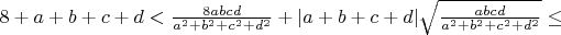 $8+a+b+c+d<\frac{8abcd}{a^2+b^2+c^2+d^2}+|a+b+c+d|\sqrt{\frac{abcd}{a^2+b^2+c^2+d^2}}\leq $