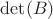 $\det(B)$