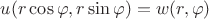 $\[
u(r\cos \varphi ,r\sin \varphi ) = w(r,\varphi )
\]$