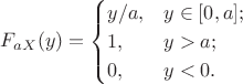 \[
F_{a X}(y) = \begin{cases} y/a, &y \in [0,a]; \\ 1, &y > a; \\ 0, &y < 0. \end{cases}
\]