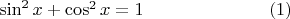 $\sin ^2 x + \cos ^2 x = 1\quad\quad \quad\quad\quad\quad\quad  (1)$