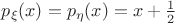 $p_{\xi}(x)=p_{\eta}(x)=x+\frac{1}{2}$