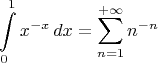 $$
\int\limits_0^1 x^{-x}\,dx=\sum\limits_{n=1}^{+\infty}n^{-n}
$$