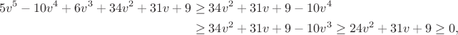 $$\begin{aligned} 5v^5-10v^4+6v^3+34v^2+31v+9&\ge 34v^2+31v+9-10v^4\\
  &\ge 34v^2+31v+9-10v^3\ge 24v^2+31v+9\ge 0, \end{aligned}$$