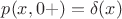 $p(x,0+)=\delta(x)$