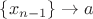 $\{x_{n-1}\}\to a$ $\{x_{n-1}\}\to a$