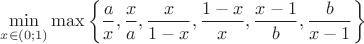 $\min\limits_{x\in (0;1)}\max\left\{\dfrac ax,\dfrac xa,\dfrac x{1-x},\dfrac {1-x}x,\dfrac {x-1}b,\dfrac b{x-1}\right\}$