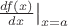 $\frac {df(x)}{dx}\bigl|_{x=a}}$ $\frac {df(x)}{dx}\bigl|_{x=a}}$