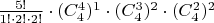 $\frac{5!}{1!\cdot 2!\cdot 2!}\cdot (C^4_4)^1 \cdot (C^3_4)^2 \cdot (C^2_4)^2$