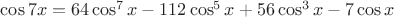 $\cos7x=64\cos^7x-112\cos^5x+56\cos^3x-7\cos x$