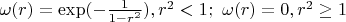 $\omega(r)=\exp(-\frac{1}{1-r^2}), r^2<1;\  \omega(r)=0, r^2\ge1$