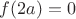 $f(2a) = 0$