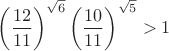 $$\left(\frac{12}{11}\right)^{\sqrt6}\left(\frac{10}{11}\right)^{\sqrt5}>1$$