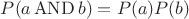 $P(a \mathop{\mathrm{AND}} b) = P(a) P(b)$