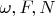 $\omega,F,N$