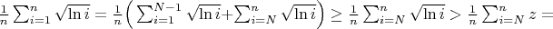 $\frac{1}{n} \sum_{i=1}^{n} \sqrt{\ln i}=\frac{1}{n} \Big(\sum_{i=1}^{N-1} \sqrt{\ln i}+\sum_{i=N}^{n} \sqrt{\ln i}\Big) \geq \frac{1}{n}\sum_{i=N}^{n} \sqrt{\ln i} > \frac{1}{n}\sum_{i=N}^{n} z=$