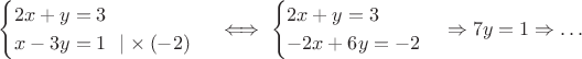 $$\begin{cases}2x+y=3\\x-3y=1~~|\times (-2)\end{cases}\iff
\begin{cases}2x+y=3\\-2x+6y=-2\end{cases}\Rightarrow 7y=1\Rightarrow \ldots$$